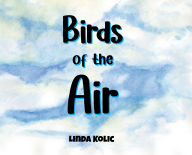 Title: Birds of the Air, Author: Linda Kolic