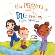 Title: Little Prayers for Big Feelings: A Children's Book on Emotions, Author: Cynthia Radtke