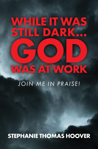 While It Was Still Dark...God Was at Work: Join Me in Praise!