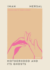 Title: Motherhood and Its Ghosts, Author: Iman Mersal