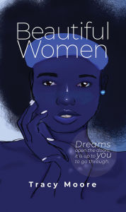Title: Beautiful Women: Dreams open the doors, It is up to you to go through., Author: Tracy Moore