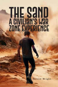 Title: The Sand: A Civilian's War Zone Experience, Author: Harold Wright