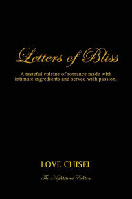 Title: Letters of Bliss: A tasteful cuisine of romance made with intimate ingredients and served with passion. The Nightstand Edition, Author: Love Chisel