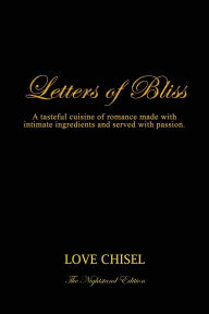 Title: Letters of Bliss: A tasteful cuisine of romance made with intimate ingredients and served with passion. The Nightstand Edition, Author: Love Chisel