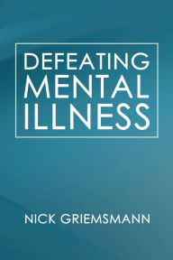 Title: Defeating Mental Illness, Author: Nick Griemsmann