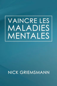 Title: Vaincre Les Maladies Mentales (French Edition), Author: Nick Griemsmann