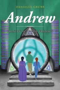 Title: Andrew: Trinity Academy Trilogy Book 3, Author: Danielle Grubb