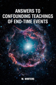 Title: Answers to Confounding Teachings of End-Time Events, Author: W. Winters