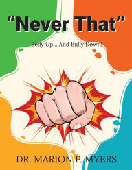 Title: Never That'': Belly Up....And Bully Down!, Author: Dr. Marion P. Myers