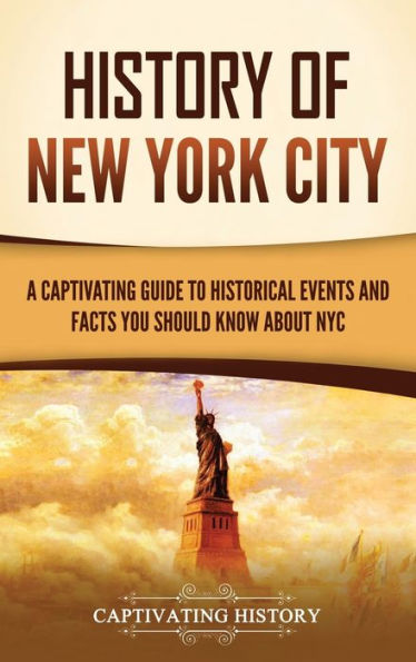 History of New York City: A Captivating Guide to Historical Events and Facts You Should Know About NYC