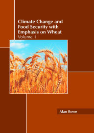 Title: Climate Change and Food Security with Emphasis on Wheat: Volume 1, Author: Alan Rowe