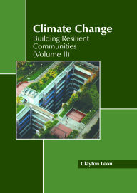Title: Climate Change: Building Resilient Communities (Volume II), Author: Clayton Leon