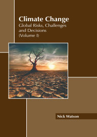 Title: Climate Change: Global Risks, Challenges and Decisions (Volume I), Author: Nick Watson