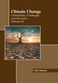 Title: Climate Change: Global Risks, Challenges and Decisions (Volume II), Author: Nick Watson