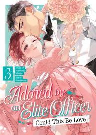 Title: Adored By an Elite Officer: Could This Be Love? Vol. 3, Author: Murasaki Nishino