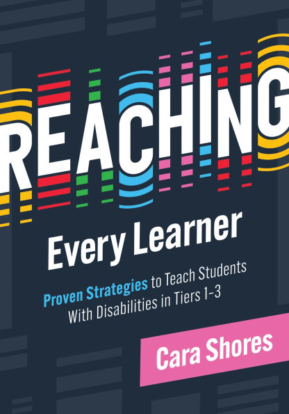 Reaching Every Learner: Proven Strategies to Teach Students With Disabilities in Tiers 1-3 (A three-tiered framework for supporting students with disabilities)