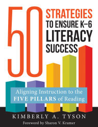 Title: Fifty Strategies to Ensure K-6 Literacy Success: Aligning Instruction to the Five Pillars of Reading (Fifty evidence-based instructional strategies to support K-6 literacy success), Author: Kimberly A. Tyson