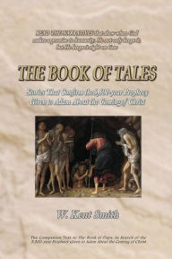 Title: The Book of Tales: Stories That Confirm the 5,500-year Prophecy Given to Adam About the Coming of Christ, Author: W Kent Smith