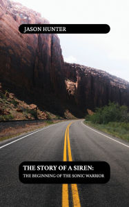 Title: The Story of a Siren: , The Beginning of the Sonic Warrior, Author: Jason Hunter