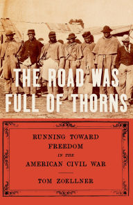 Title: The Road Was Full of Thorns: Running Toward Freedom in the American Civil War, Author: Tom Zoellner