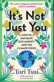Title: It's Not Just You: How to Navigate Eco-Anxiety and the Climate Crisis, Author: Tori Tsui