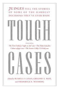 Title: Tough Cases: Judges Tell the Stories of Some of the Hardest Decisions They've Ever Made, Author: Russell F. Canan