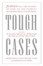 Tough Cases: Judges Tell the Stories of Some of the Hardest Decisions They've Ever Made