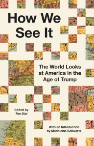 Title: How We See It: The World Looks at America in the Age of Trump, Author: The Dial
