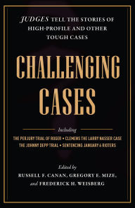 Title: Challenging Cases: Judges Tell the Stories of High-Profile and Other Tough Cases, Author: Russell F. Canan