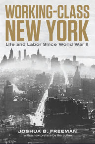 Title: Working-Class New York: Life and Labor Since World War II, Author: Joshua B. Freeman