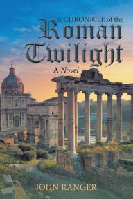 Title: A Chronicle of the Roman Twilight, Author: John Ranger