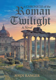 Title: A Chronicle of the Roman Twilight, Author: John Ranger