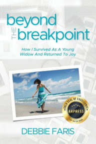 Title: Beyond the Breakpoint: How I Survived As A Young Widow And Returned To Joy, Author: Debbie Faris