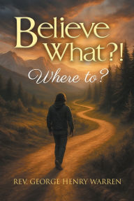 Title: Believe What?!: Where to?, Author: George Henry Warren