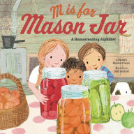 Title: M Is for Mason Jar: A Homesteading Alphabet, Author: Carolyn Bennett Fraiser