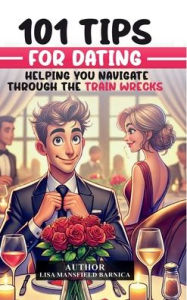 Title: 101 Tips For Dating: :Helping You Navigate Through the Train Wrecks, Author: Lisa Mansfield Barnica