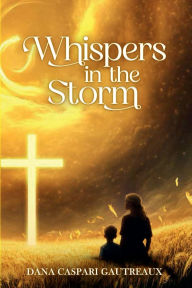 Title: Whispers In The Storm: A Journey Through Grief, Author: Dana C Gautreaux