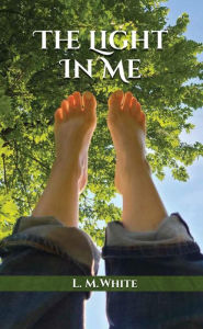Title: The Light In Me, Author: L. M. White