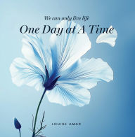 Title: One Day At A Time: We Can Only Live Life, Author: Louise Amar