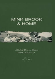 Title: MINK BROOK & HOME: A Postwar Hanover Memoir, Author: FRANK J. BARRETT