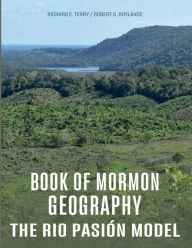 Title: Book of Mormon Geography: The Rio Pasion Model:, Author: Richard E Terry