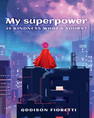 Title: My Superpower Is Kindness What's Yours?, Author: Addison Fioretti