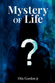 Title: Mystery Of Life, Author: Otis Gordon Jr