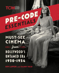 Title: Pre-Code Essentials: Must-See Cinema from Hollywood's Untamed Era, 1930-1934, Author: Kim Luperi