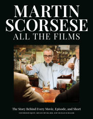 Title: Martin Scorsese All the Films: The Story Behind Every Movie, Episode, and Short, Author: Olivier Bousquet