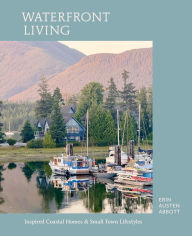 Title: Waterfront Living: Inspired Coastal Homes & Small Town Lifestyles, Author: Erin Austen Abbott