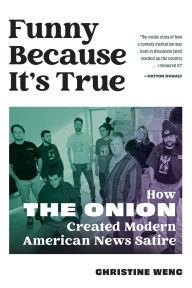 Title: Funny Because It's True: How The Onion Created Modern American News Satire, Author: Christine Wenc