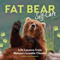 Title: Fat Bear Self-Care: Life Lessons from Nature's Lovable Chonks, Author: Sarah Radziminski