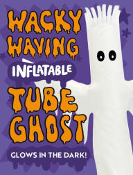 Title: Wacky Waving Inflatable Tube Ghost: Glows in the Dark!, Author: Conor Riordan