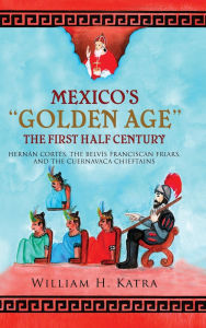 Title: Mexico's Golden Age: The First Half Century, Author: William H Katra